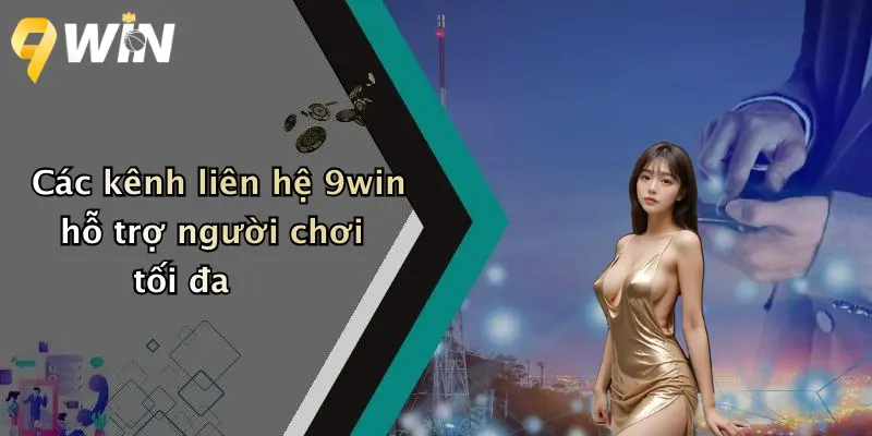 Các kênh liên hệ 9win hỗ trợ người chơi tối đa