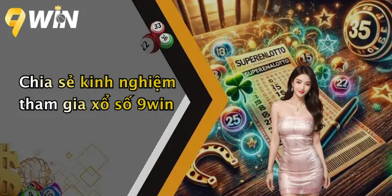 Chia sẻ kinh nghiệm tham gia xổ số 9win