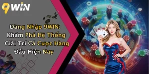 Đăng Nhập 9WIN: Khám Phá Hệ Thống Giải Trí Cá Cược Hàng Đầu Hiện Nay