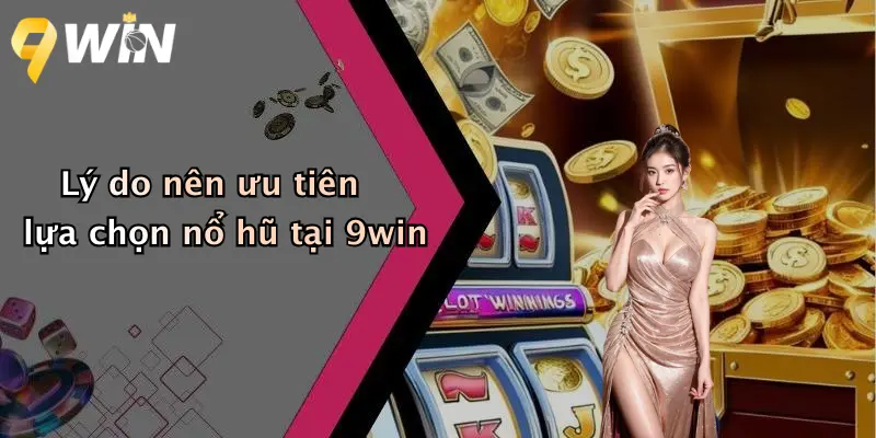 Lý do nên ưu tiên lựa chọn nổ hũ tại 9win