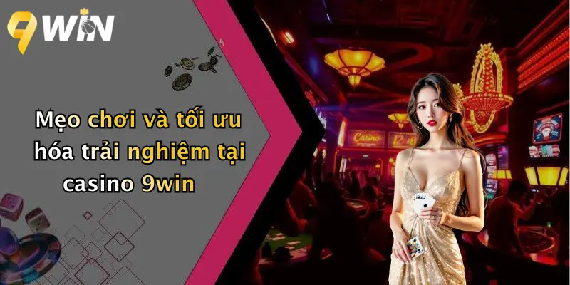 Mẹo chơi và tối ưu hóa trải nghiệm tại casino 9win