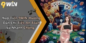 Nạp Tiền 9WIN: Hướng Dẫn Chi Tiết, An Toàn Và Nhanh Chóng