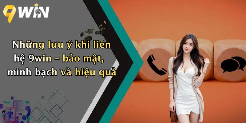 Những lưu ý khi liên hệ 9win – bảo mật, minh bạch và hiệu quả