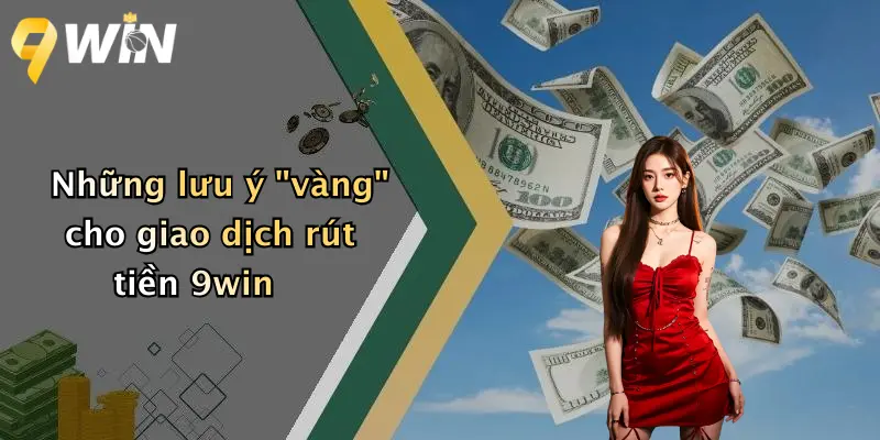 Những lưu ý "vàng" cho giao dịch rút tiền 9win