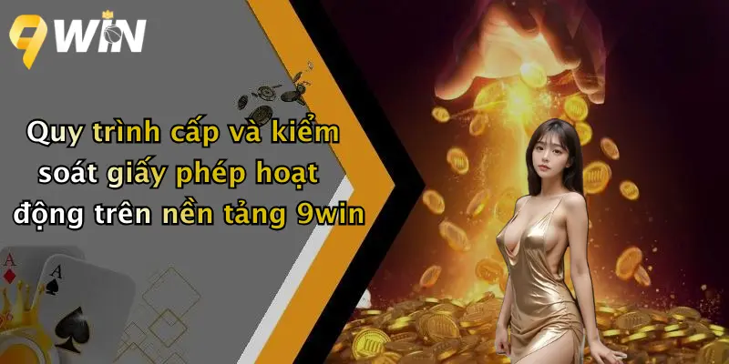 Quy trình cấp và kiểm soát giấy phép hoạt động trên nền tảng 9win