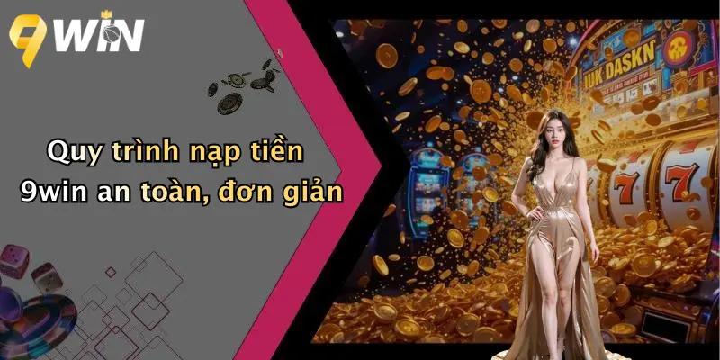 Quy trình nạp tiền 9win an toàn, đơn giản