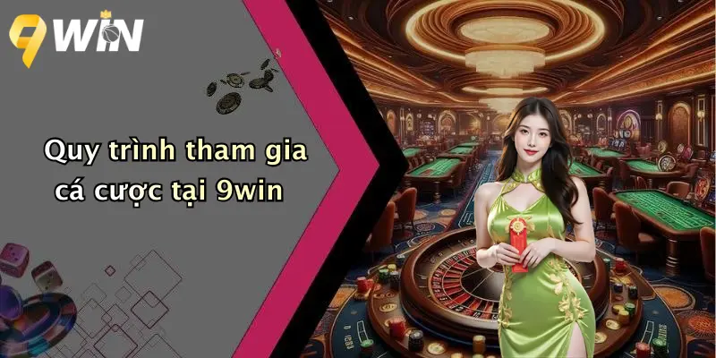 Quy trình tham gia cá cược tại 9win