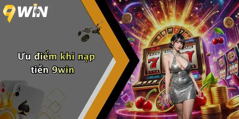 Ưu điểm khi nạp tiền 9win