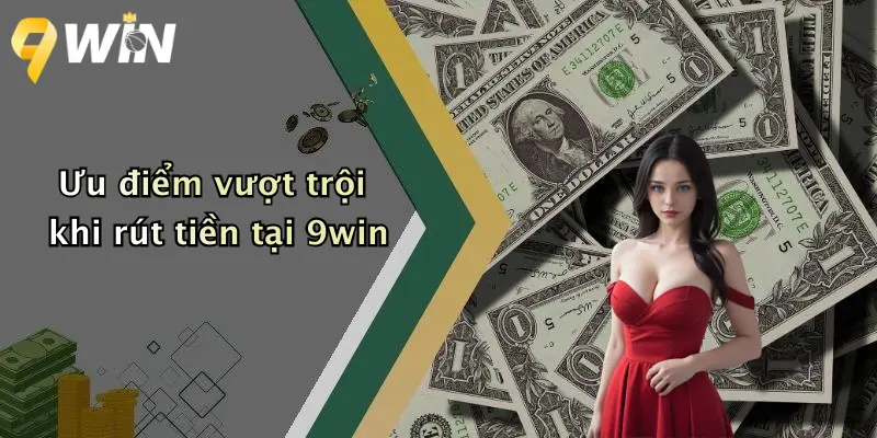 Ưu điểm vượt trội khi rút tiền tại 9win
